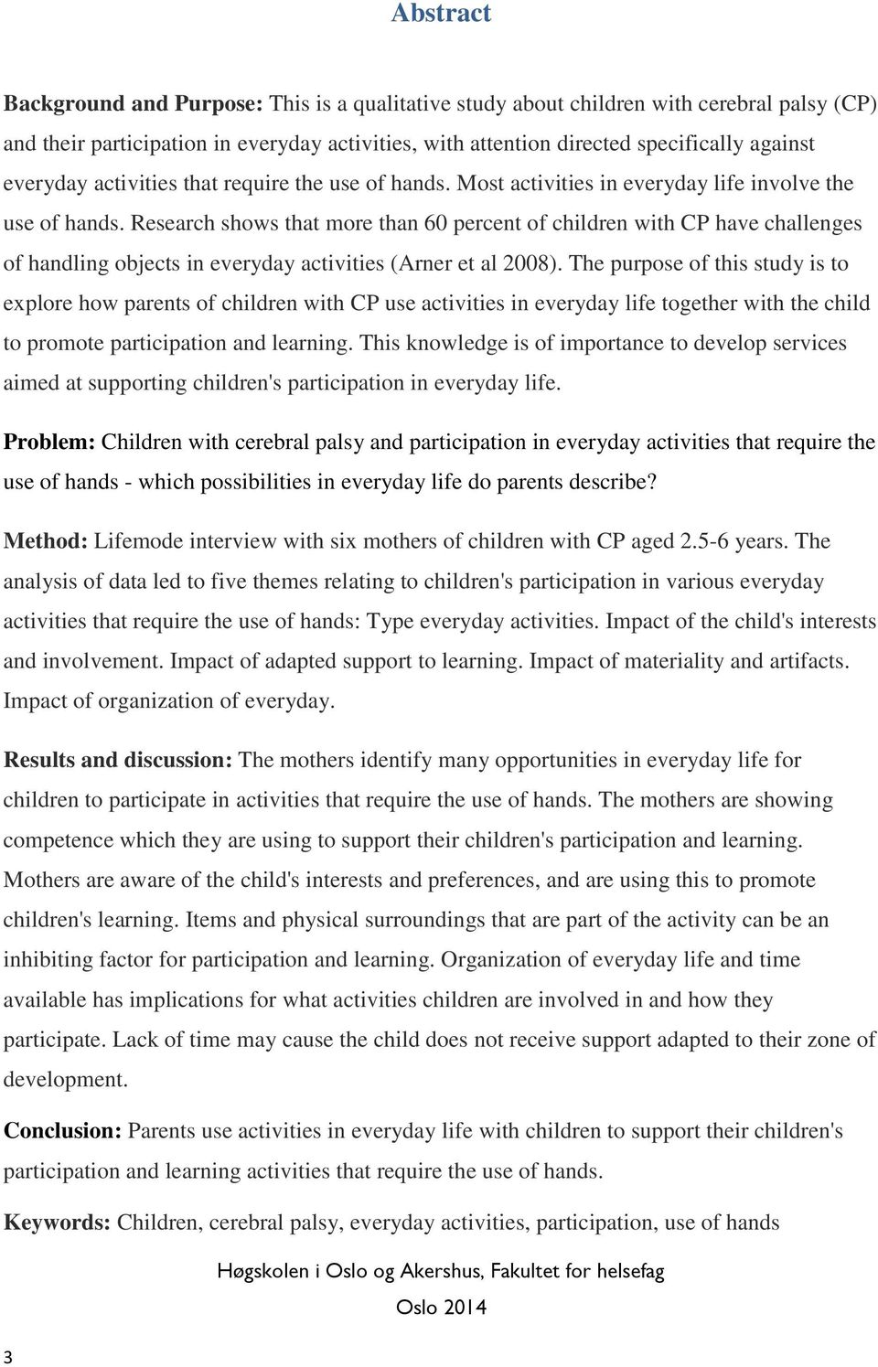 Research shows that more than 60 percent of children with CP have challenges of handling objects in everyday activities (Arner et al 2008).