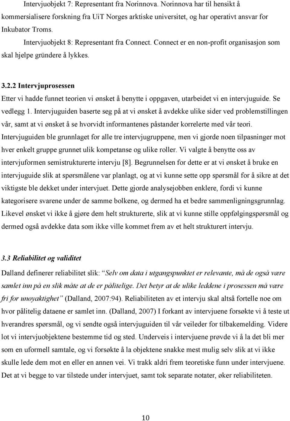 2 Intervjuprosessen Etter vi hadde funnet teorien vi ønsket å benytte i oppgaven, utarbeidet vi en intervjuguide. Se vedlegg 1.