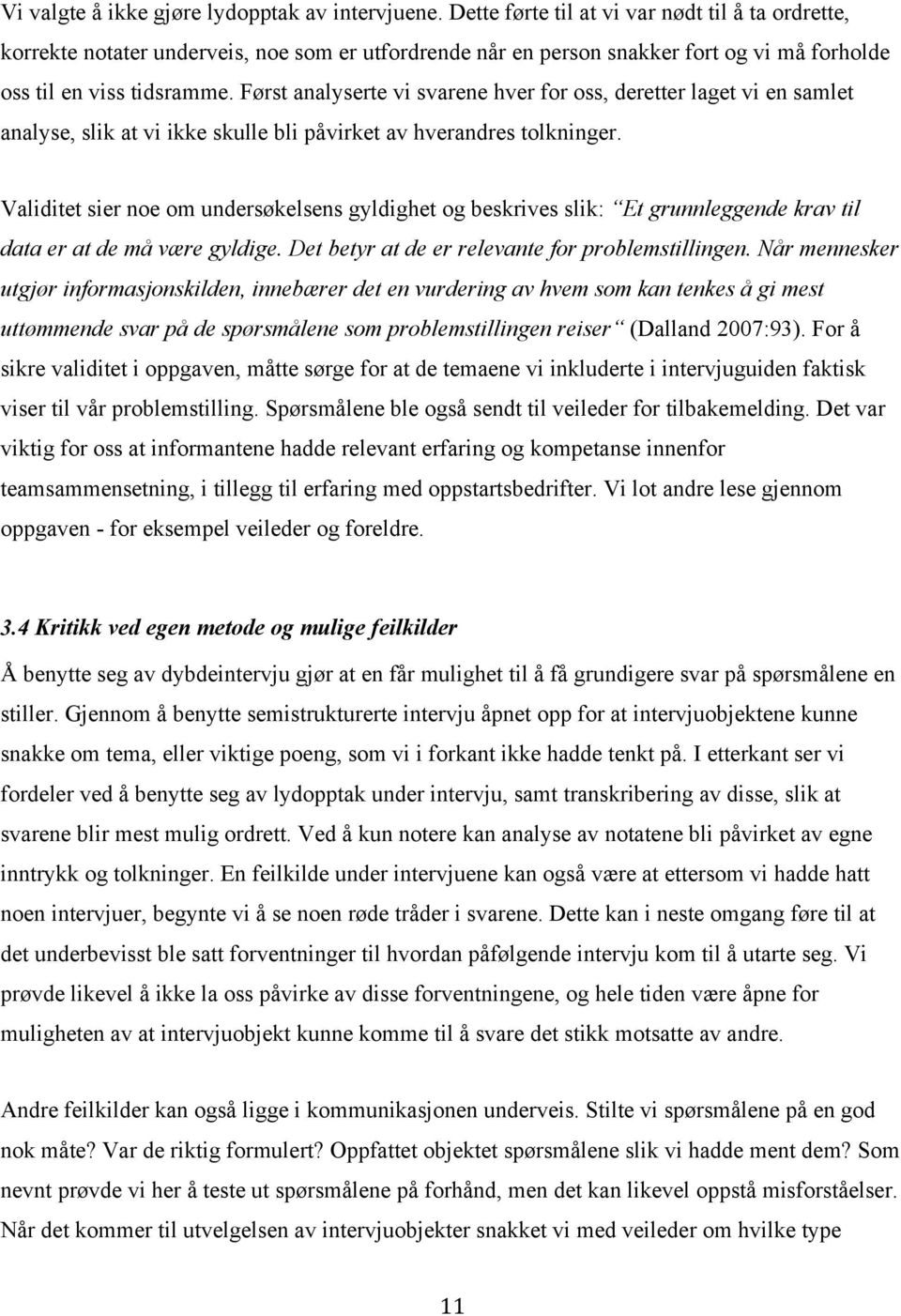 Først analyserte vi svarene hver for oss, deretter laget vi en samlet analyse, slik at vi ikke skulle bli påvirket av hverandres tolkninger.