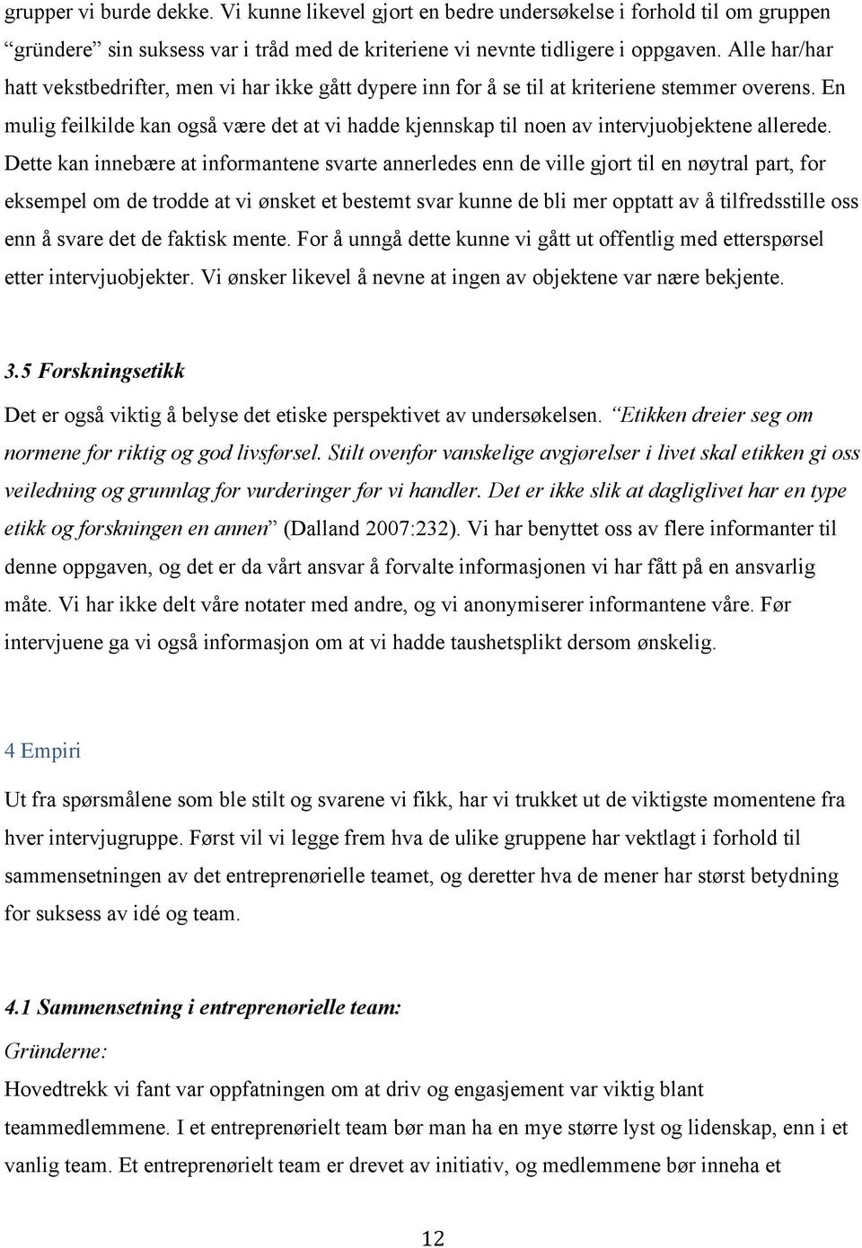 En mulig feilkilde kan også være det at vi hadde kjennskap til noen av intervjuobjektene allerede.