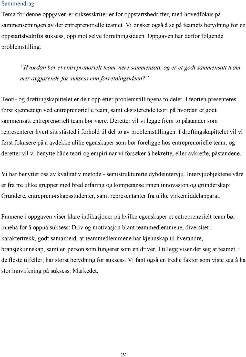 Oppgaven har derfor følgende problemstilling: Hvordan bør et entreprenørielt team være sammensatt, og er et godt sammensatt team mer avgjørende for suksess enn forretningsideen?