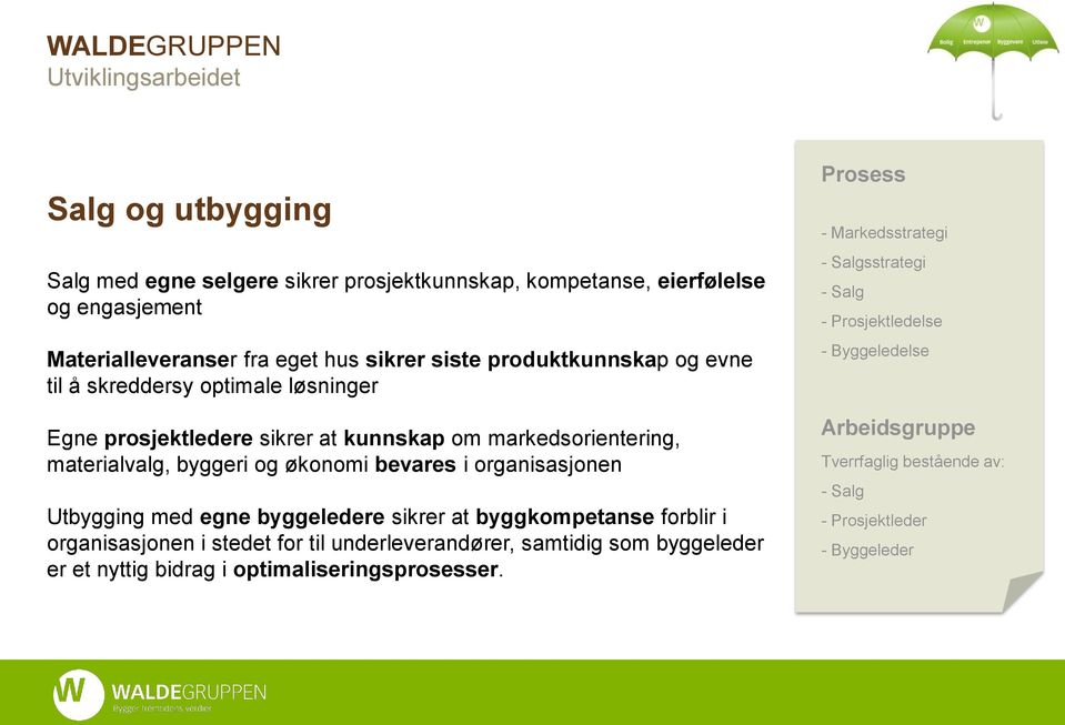 organisasjonen Utbygging med egne byggeledere sikrer at byggkompetanse forblir i organisasjonen i stedet for til underleverandører, samtidig som byggeleder er et nyttig