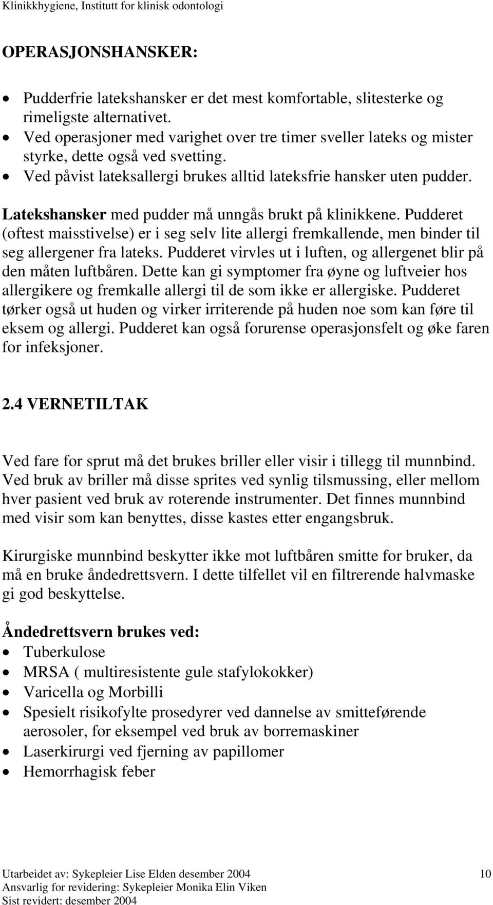 Latekshansker med pudder må unngås brukt på klinikkene. Pudderet (oftest maisstivelse) er i seg selv lite allergi fremkallende, men binder til seg allergener fra lateks.