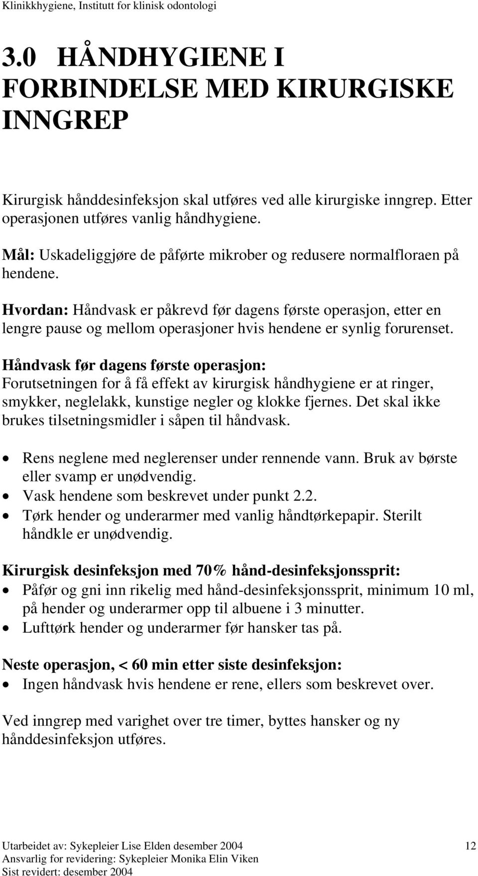 Hvordan: Håndvask er påkrevd før dagens første operasjon, etter en lengre pause og mellom operasjoner hvis hendene er synlig forurenset.