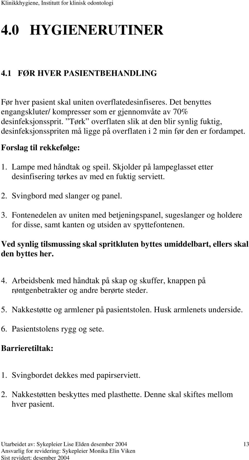 Skjolder på lampeglasset etter desinfisering tørkes av med en fuktig serviett. 2. Svingbord med slanger og panel. 3.