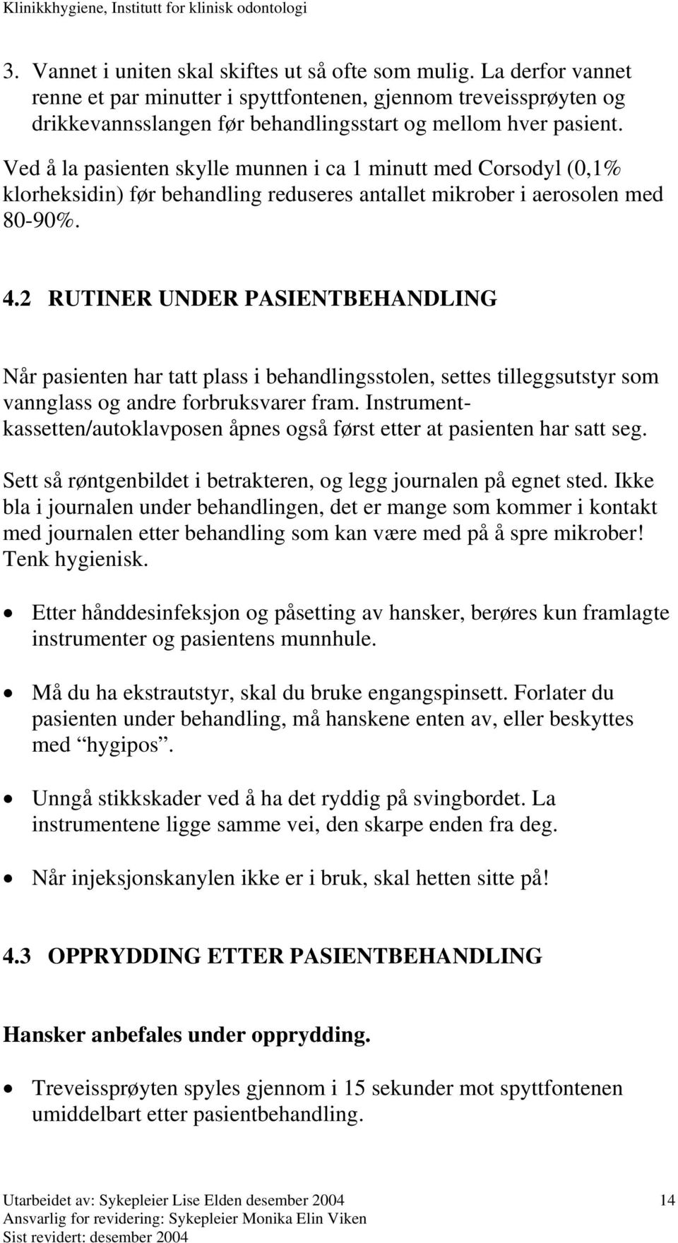 2 RUTINER UNDER PASIENTBEHANDLING Når pasienten har tatt plass i behandlingsstolen, settes tilleggsutstyr som vannglass og andre forbruksvarer fram.