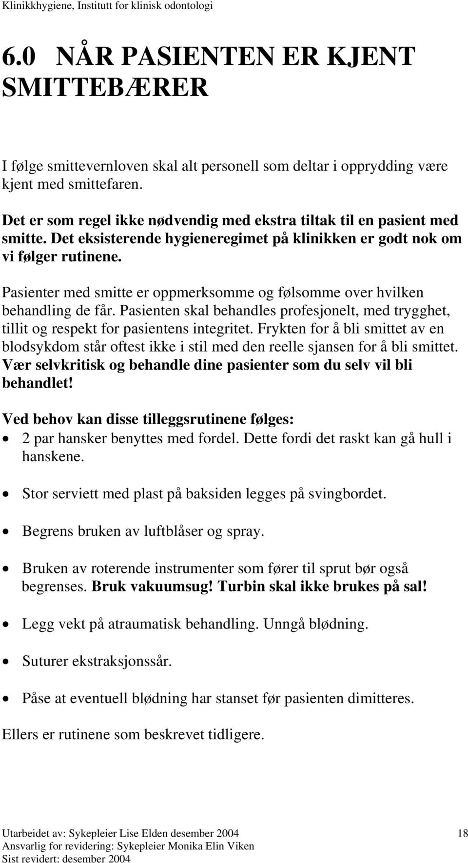 Pasienter med smitte er oppmerksomme og følsomme over hvilken behandling de får. Pasienten skal behandles profesjonelt, med trygghet, tillit og respekt for pasientens integritet.