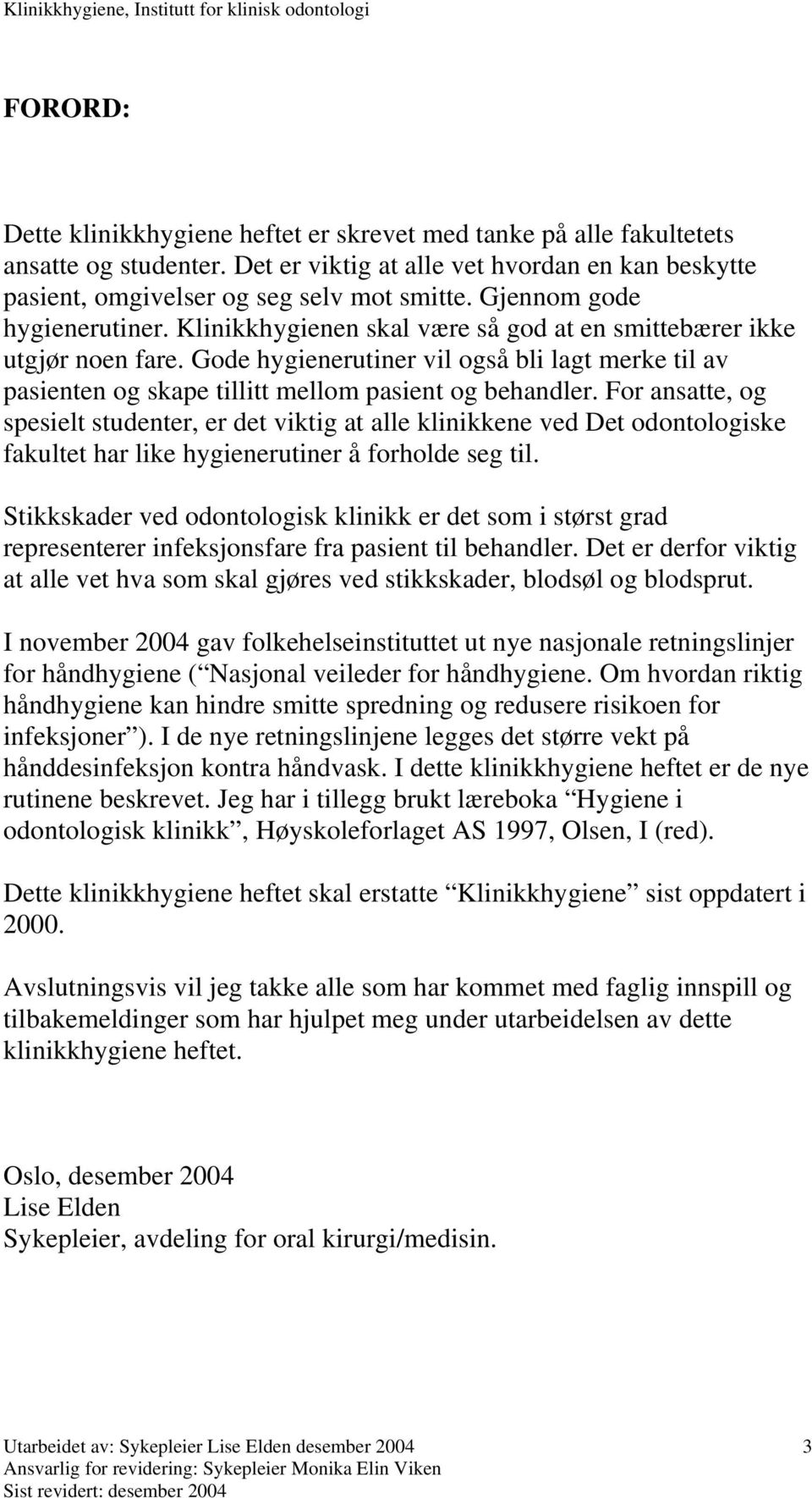 Gode hygienerutiner vil også bli lagt merke til av pasienten og skape tillitt mellom pasient og behandler.