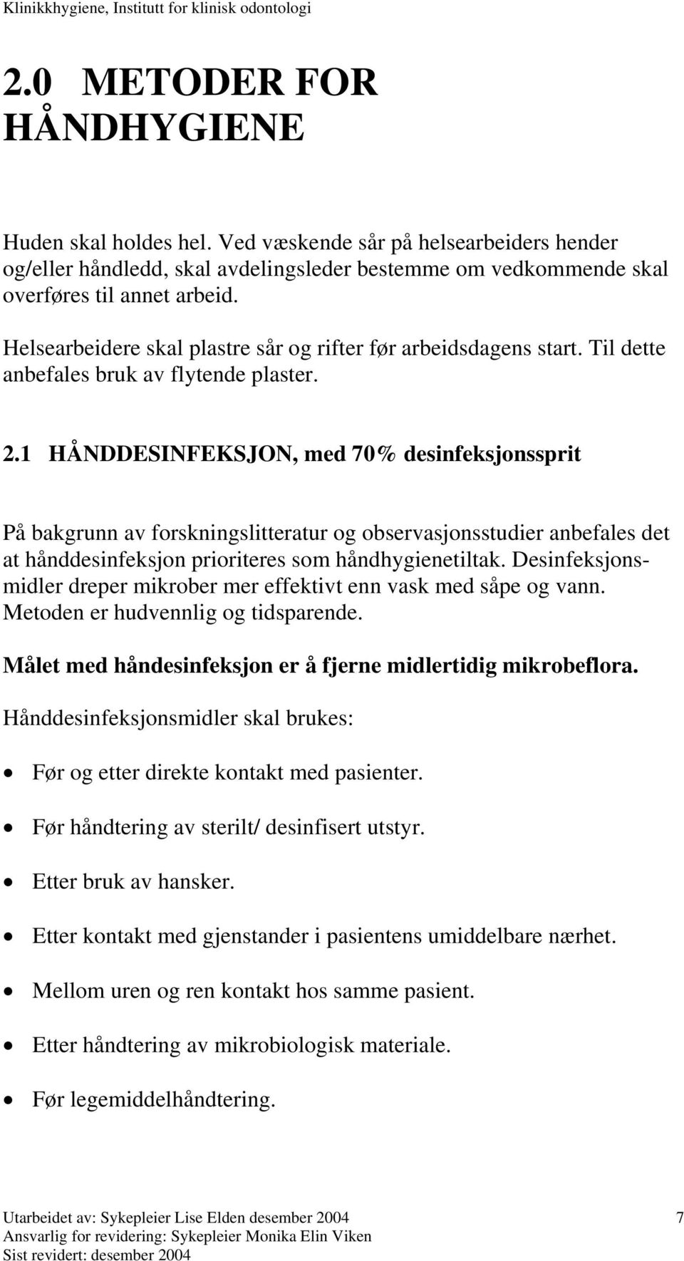 1 HÅNDDESINFEKSJON, med 70% desinfeksjonssprit På bakgrunn av forskningslitteratur og observasjonsstudier anbefales det at hånddesinfeksjon prioriteres som håndhygienetiltak.