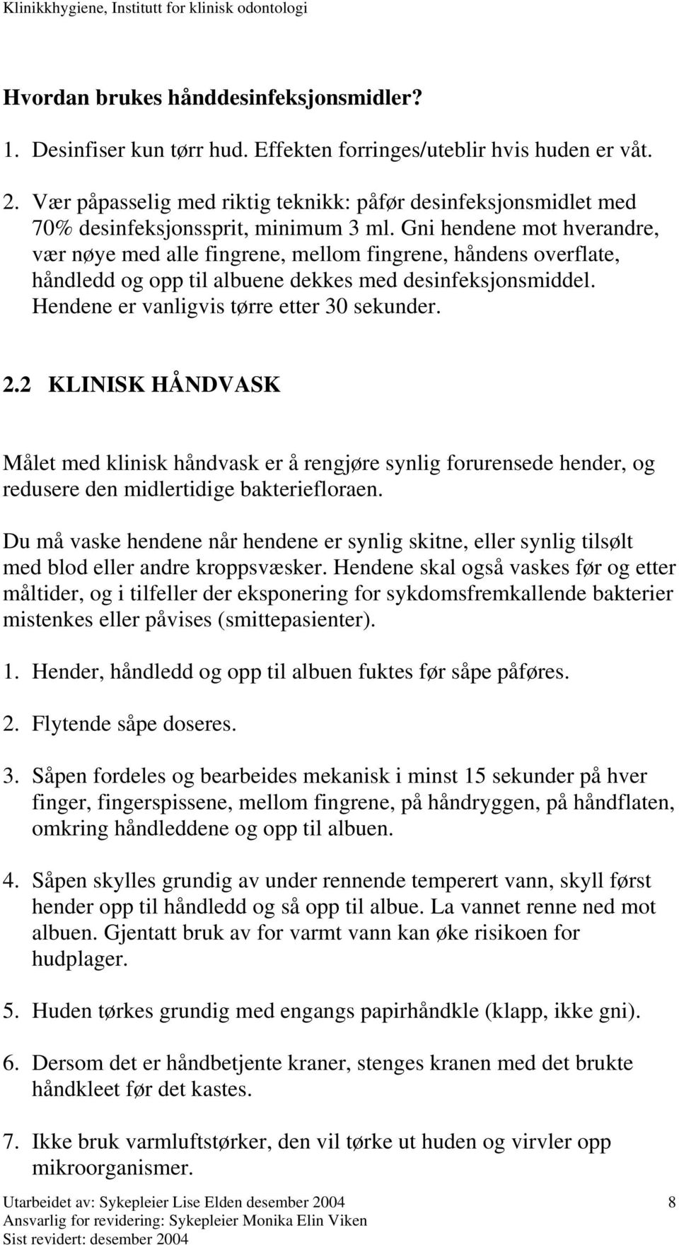 Gni hendene mot hverandre, vær nøye med alle fingrene, mellom fingrene, håndens overflate, håndledd og opp til albuene dekkes med desinfeksjonsmiddel. Hendene er vanligvis tørre etter 30 sekunder. 2.