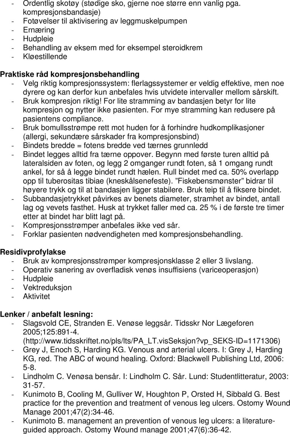 Velg riktig kompresjonssystem: flerlagssystemer er veldig effektive, men noe dyrere og kan derfor kun anbefales hvis utvidete intervaller mellom sårskift. - Bruk kompresjon riktig!