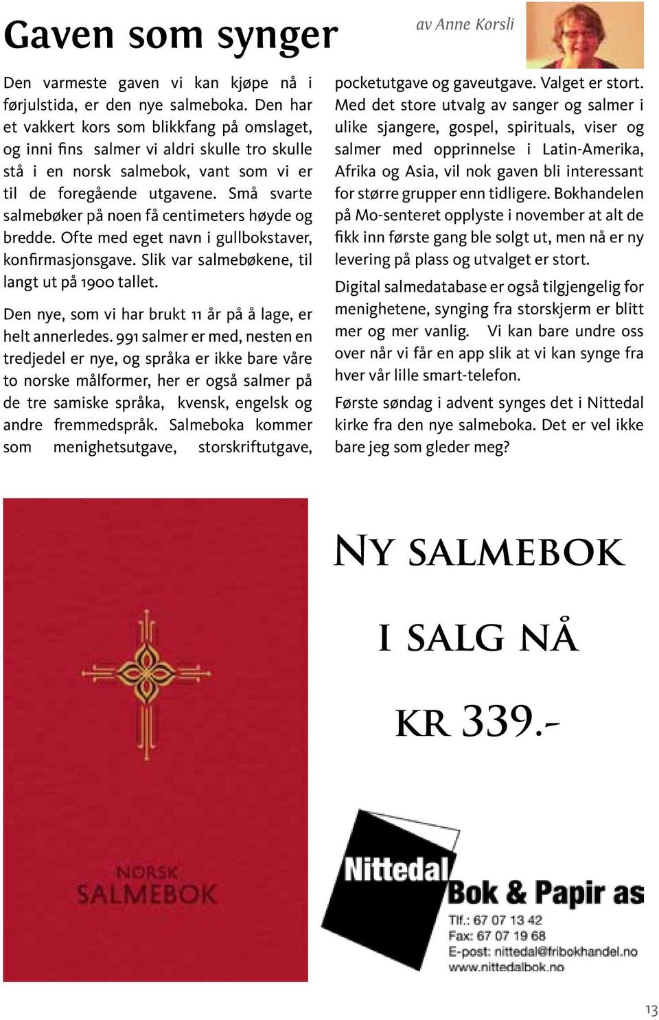 Små svarte salmebøker på noen få centimeters høyde og bredde. Ofte med eget navn i gullbokstaver, konfirmasjonsgave. Slik var salmebøkene, til langt ut på 1900 tallet.