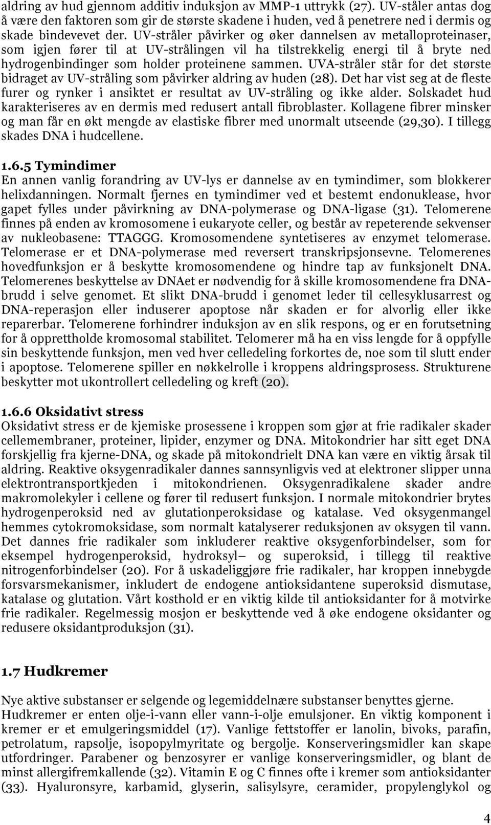 UVA-stråler står for det største bidraget av UV-stråling som påvirker aldring av huden (28). Det har vist seg at de fleste furer og rynker i ansiktet er resultat av UV-stråling og ikke alder.