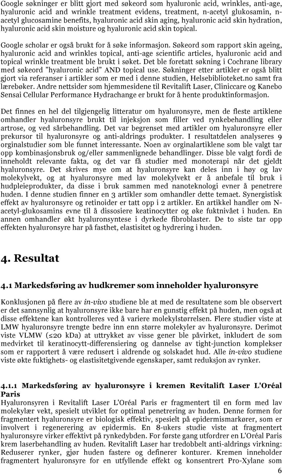 Søkeord som rapport skin ageing, hyaluronic acid and wrinkles topical, anti-age scientific articles, hyaluronic acid and topical wrinkle treatment ble brukt i søket.