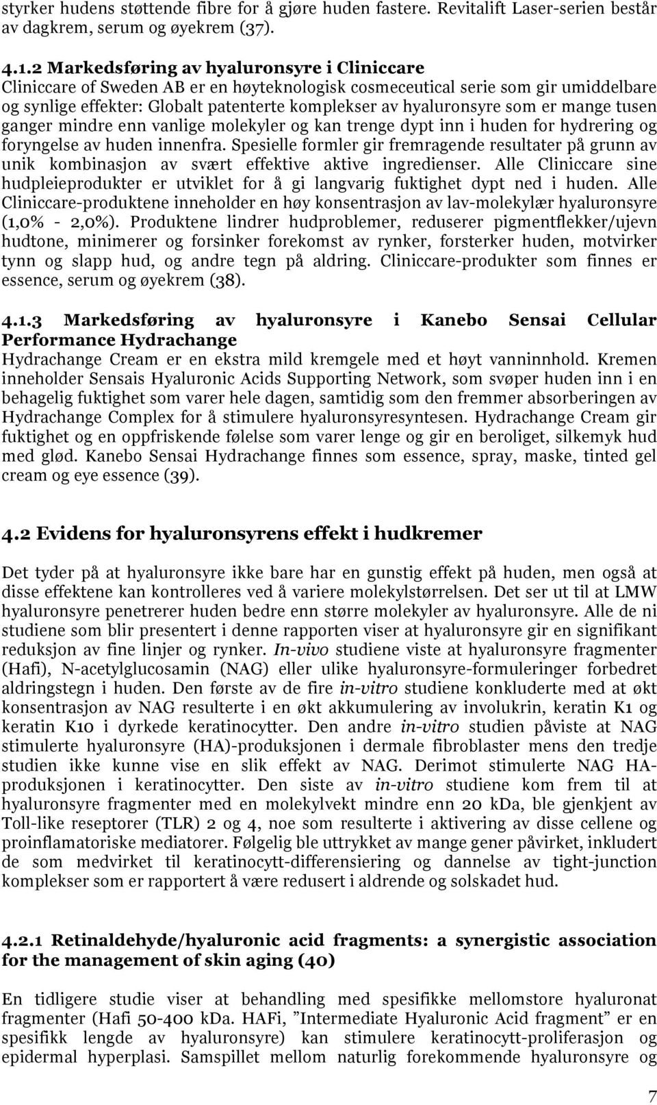 som er mange tusen ganger mindre enn vanlige molekyler og kan trenge dypt inn i huden for hydrering og foryngelse av huden innenfra.