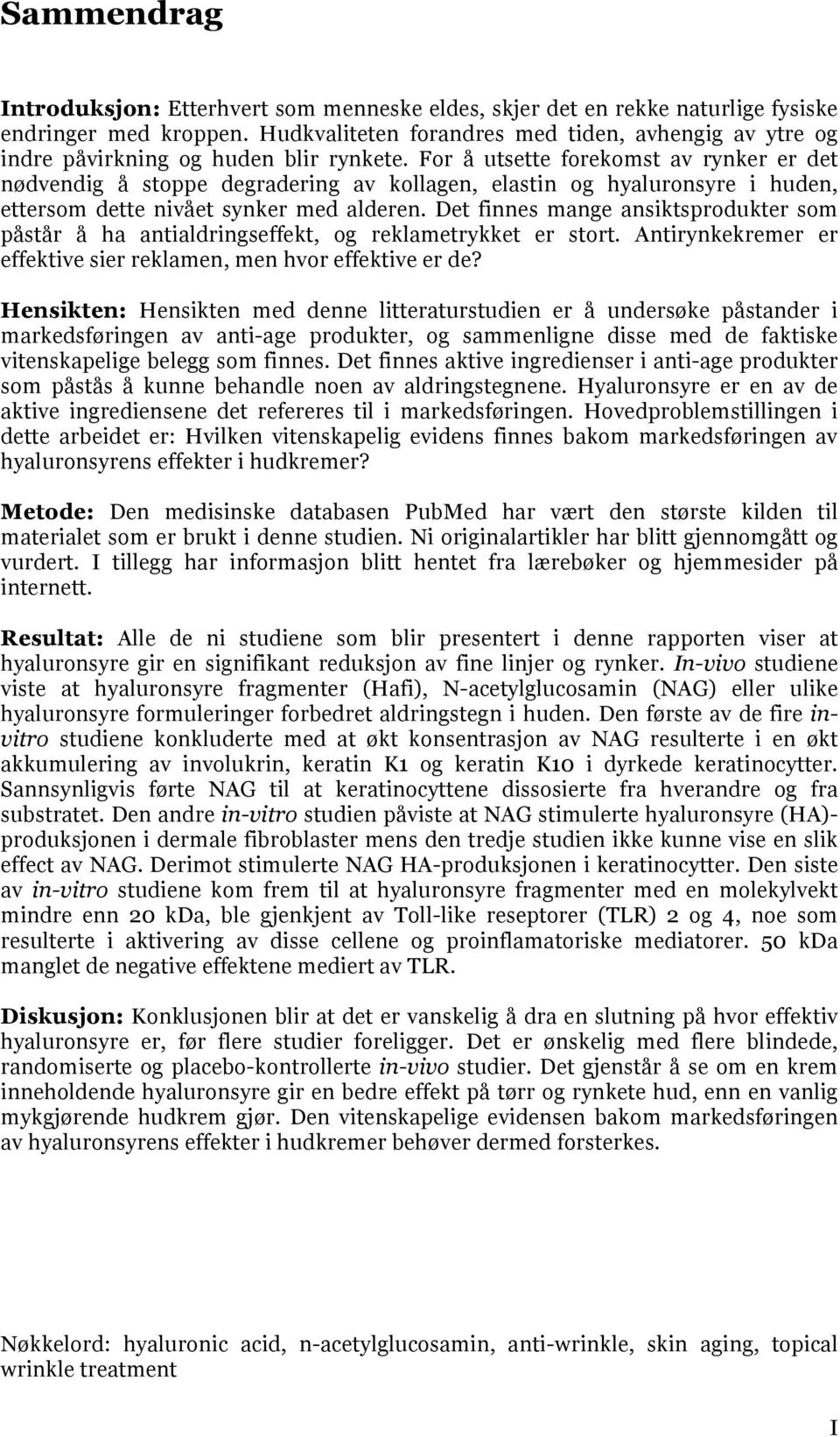 For å utsette forekomst av rynker er det nødvendig å stoppe degradering av kollagen, elastin og hyaluronsyre i huden, ettersom dette nivået synker med alderen.