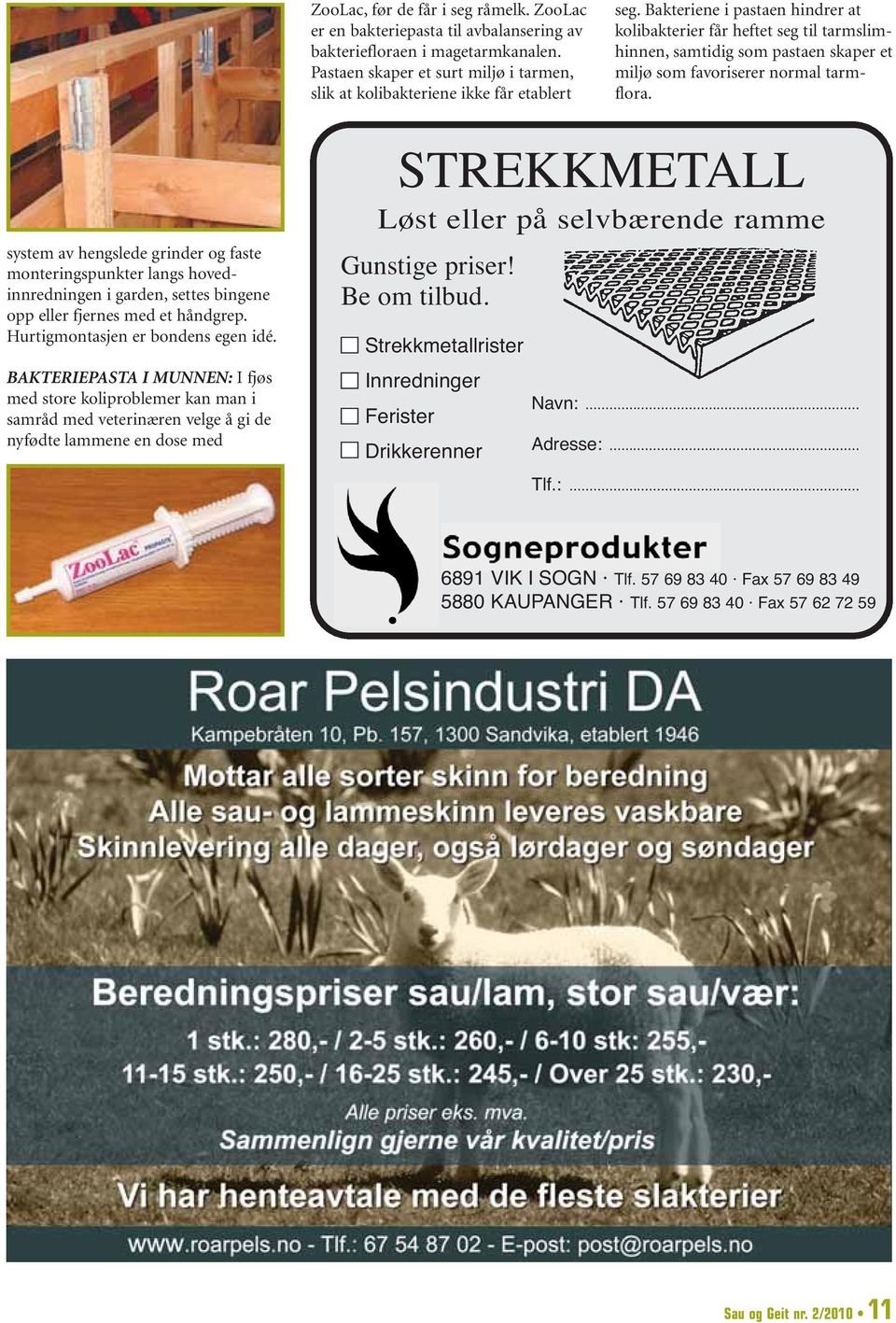 system av hengslede grinder og faste monteringspunkter langs hoved - innredningen i garden, settes bingene opp eller fjernes med et håndgrep. Hurtigmontasjen er bondens egen idé.