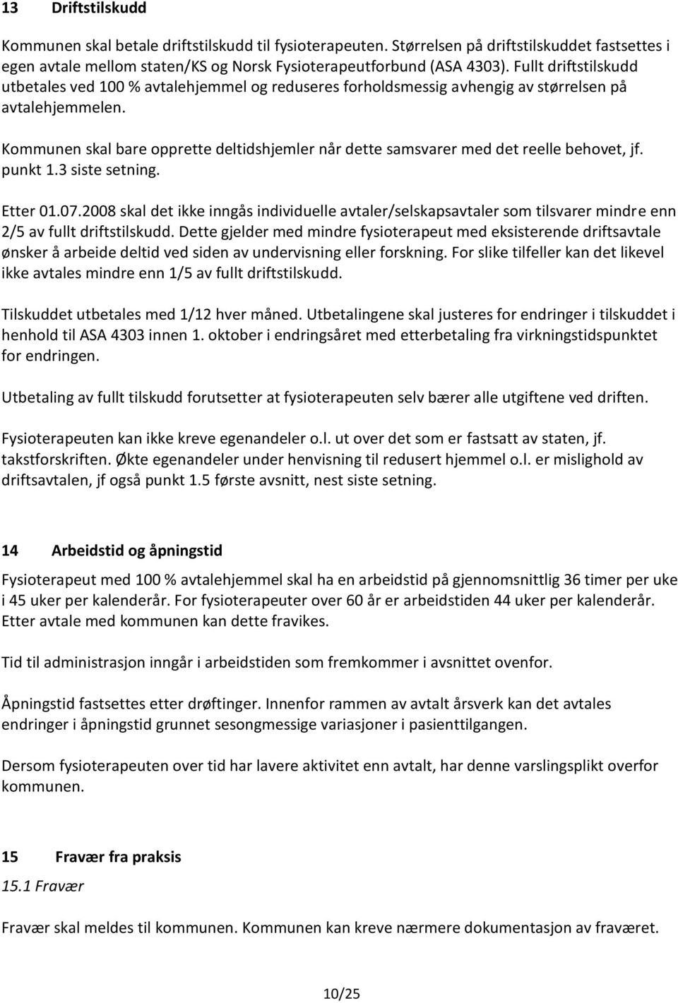 Kommunen skal bare opprette deltidshjemler når dette samsvarer med det reelle behovet, jf. punkt 1.3 siste setning. Etter 01.07.