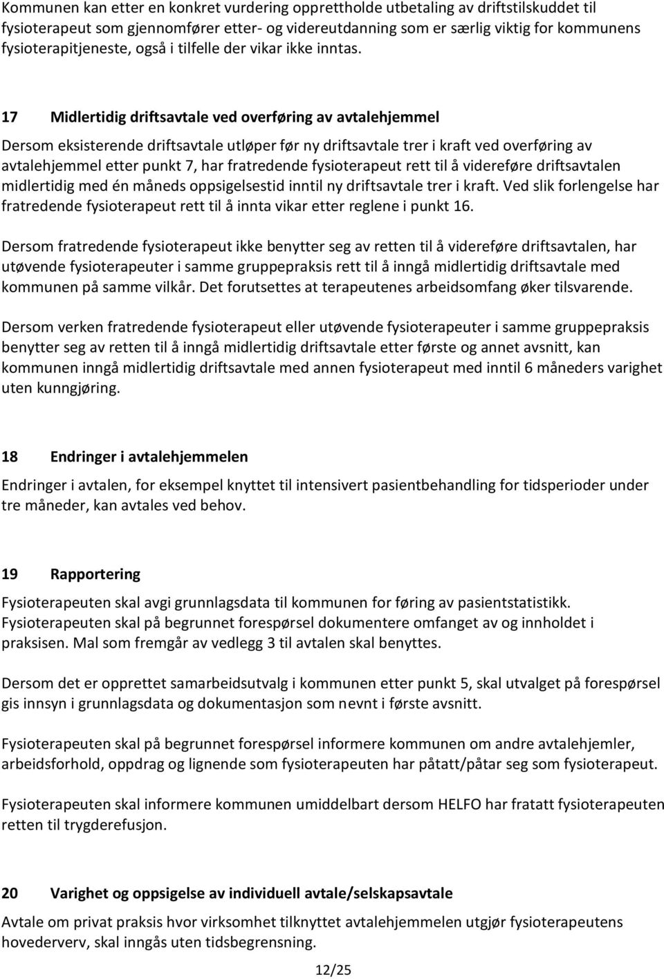 17 Midlertidig driftsavtale ved overføring av avtalehjemmel Dersom eksisterende driftsavtale utløper før ny driftsavtale trer i kraft ved overføring av avtalehjemmel etter punkt 7, har fratredende