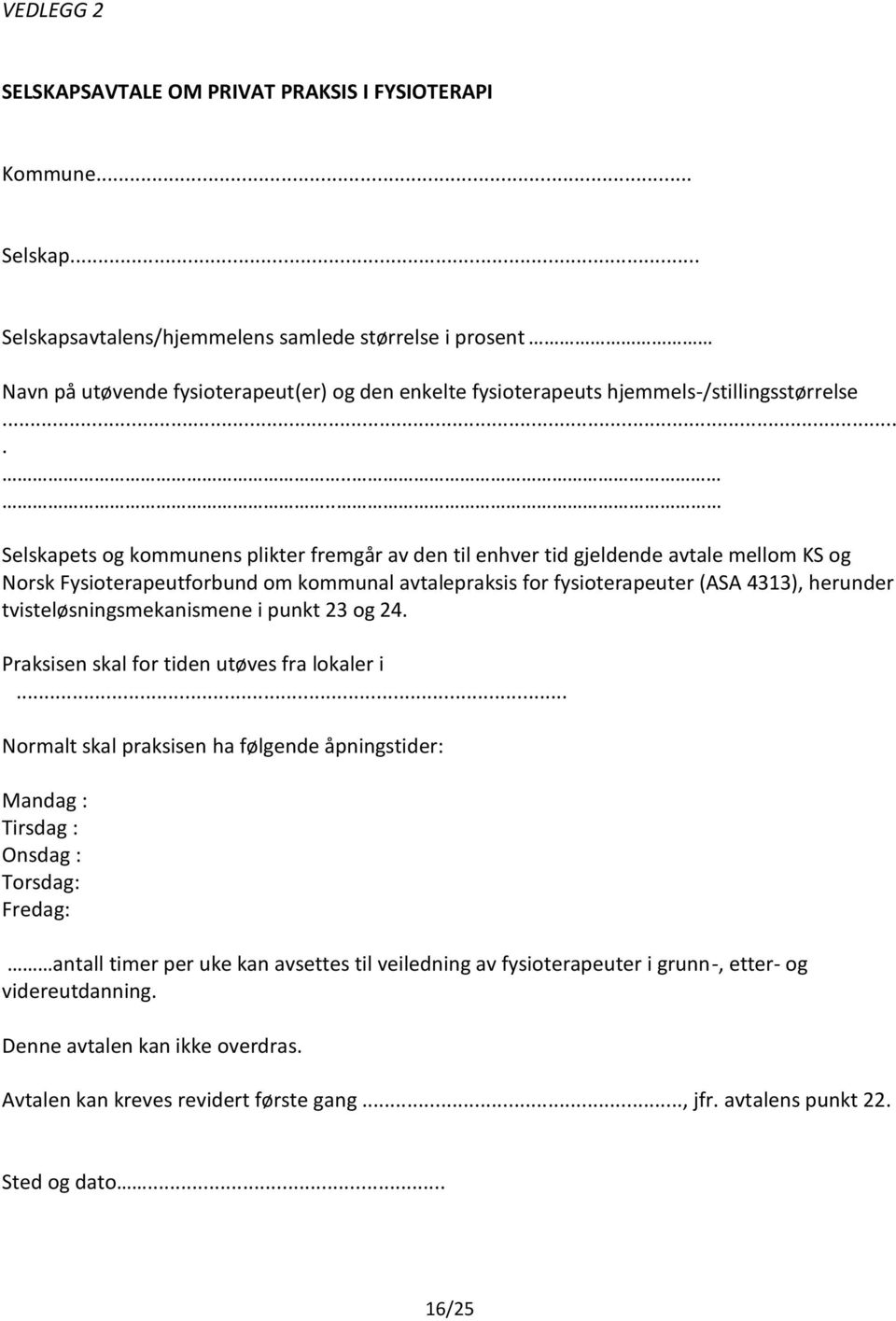 ....... Selskapets og kommunens plikter fremgår av den til enhver tid gjeldende avtale mellom KS og Norsk Fysioterapeutforbund om kommunal avtalepraksis for fysioterapeuter (ASA 4313), herunder