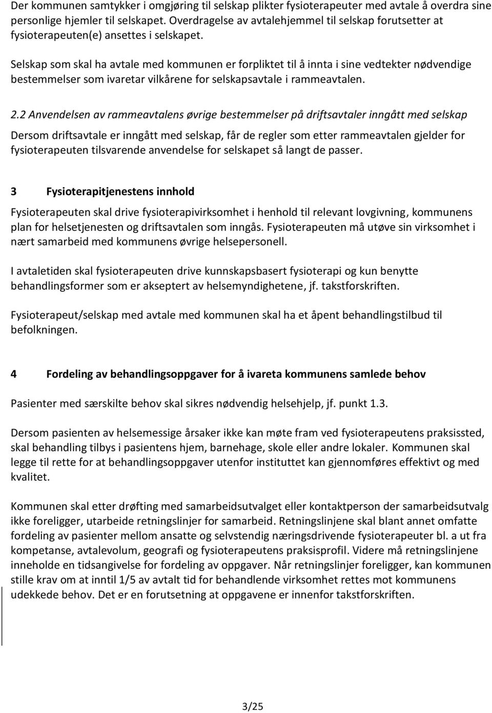 Selskap som skal ha avtale med kommunen er forpliktet til å innta i sine vedtekter nødvendige bestemmelser som ivaretar vilkårene for selskapsavtale i rammeavtalen. 2.