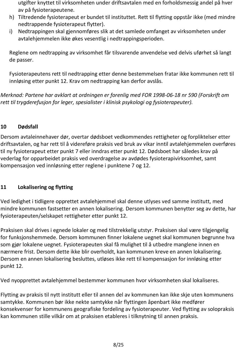 i) Nedtrappingen skal gjennomføres slik at det samlede omfanget av virksomheten under avtalehjemmelen ikke økes vesentlig i nedtrappingsperioden.