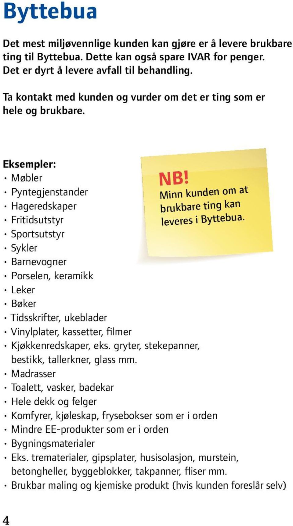 Eksempler: Møbler Pyntegjenstander Hageredskaper Fritidsutstyr Sportsutstyr Sykler Barnevogner Porselen, keramikk Leker Bøker Tidsskrifter, ukeblader Vinylplater, kassetter, filmer Minn kunden om at