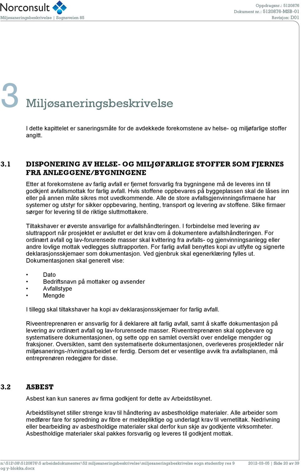 avfallsmottak for farlig avfall. Hvis stoffene oppbevares på byggeplassen skal de låses inn eller på annen måte sikres mot uvedkommende.