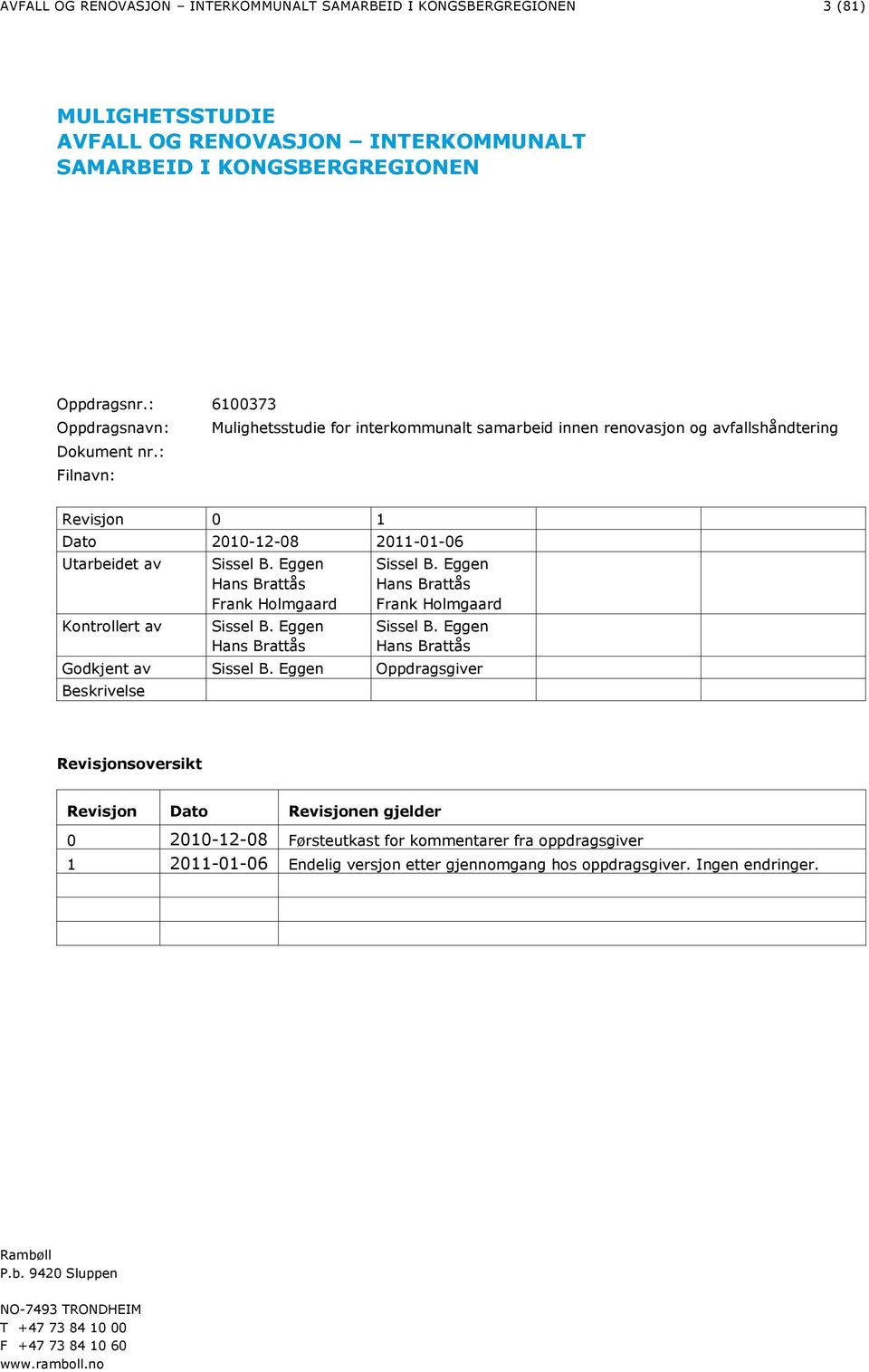 : Filnavn: Revisjon 0 1 Dato 2010-12-08 2011-01-06 Utarbeidet av Kontrollert av Sissel B. Eggen Hans Brattås Frank Holmgaard Sissel B. Eggen Hans Brattås Sissel B.