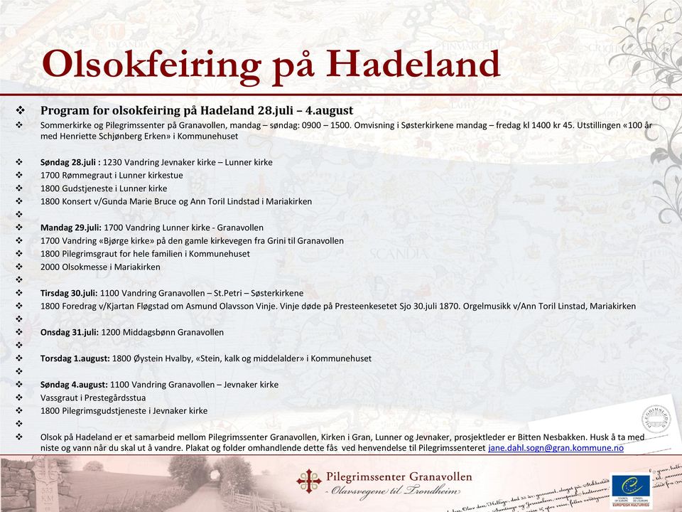 juli : 1230 Vandring Jevnaker kirke Lunner kirke 1700 Rømmegraut i Lunner kirkestue 1800 Gudstjeneste i Lunner kirke 1800 Konsert v/gunda Marie Bruce og Ann Toril Lindstad i Mariakirken Mandag 29.