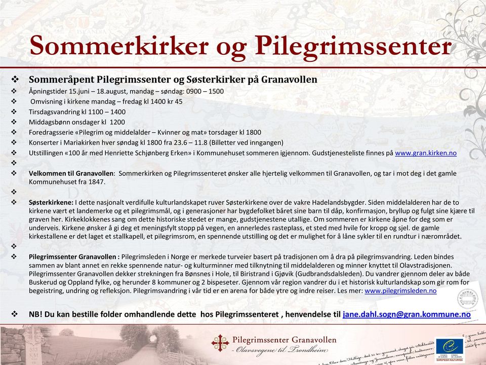 torsdager kl 1800 Konserter i Mariakirken hver søndag kl 1800 fra 23.6 11.8 (Billetter ved inngangen) Utstillingen «100 år med Henriette Schjønberg Erken» i Kommunehuset sommeren igjennom.