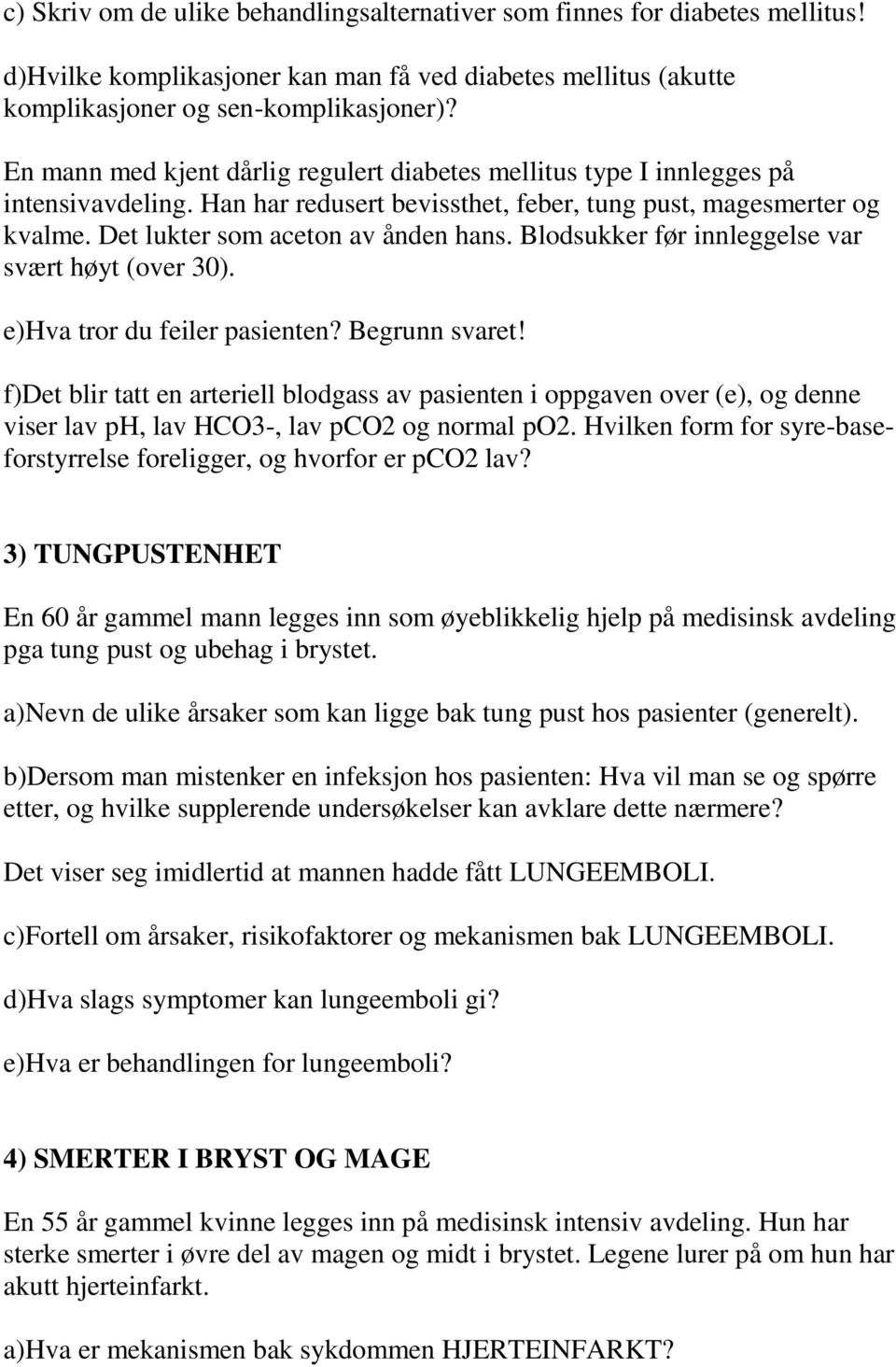 Blodsukker før innleggelse var svært høyt (over 30). e)hva tror du feiler pasienten? Begrunn svaret!