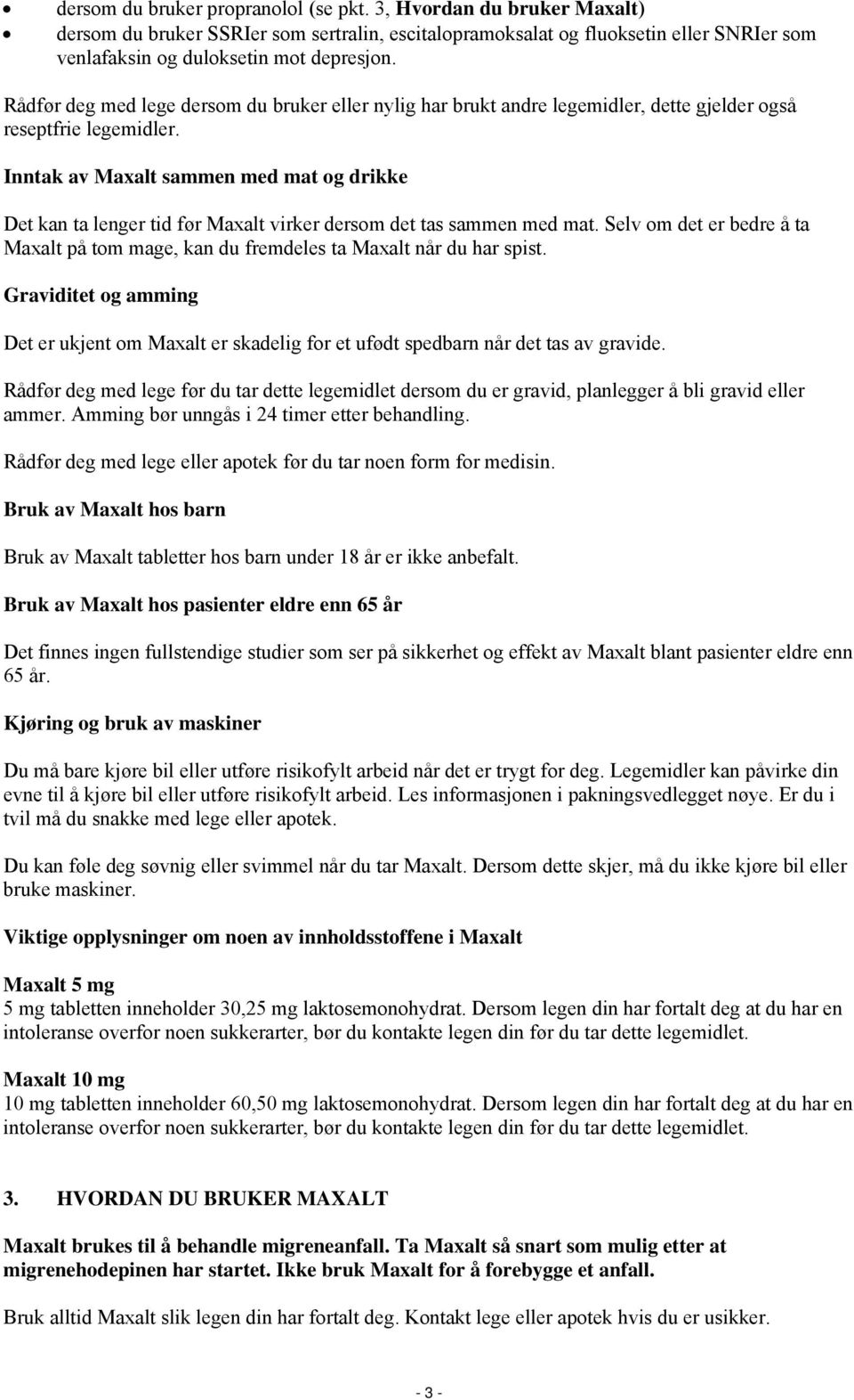 Inntak av Maxalt sammen med mat og drikke Det kan ta lenger tid før Maxalt virker dersom det tas sammen med mat.