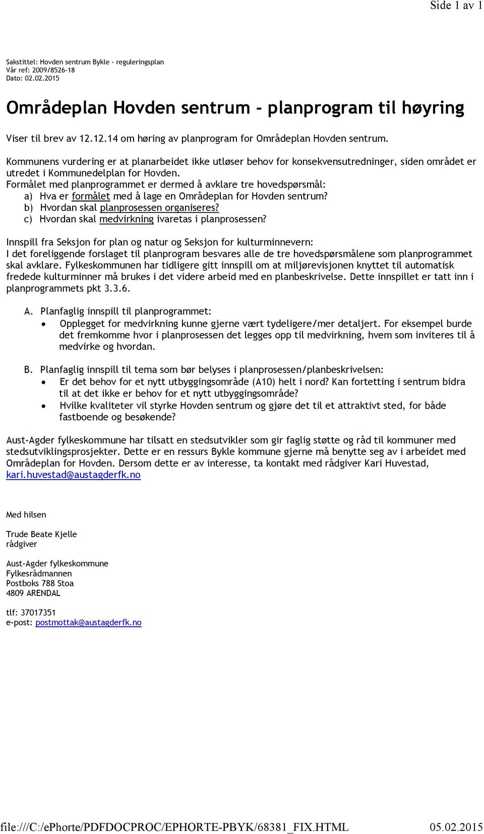 Formålet med planprogrammet er dermed å avklare tre hovedspørsmål: a) Hva er formålet med å lage en Områdeplan for Hovden sentrum? b) Hvordan skal planprosessen organiseres?