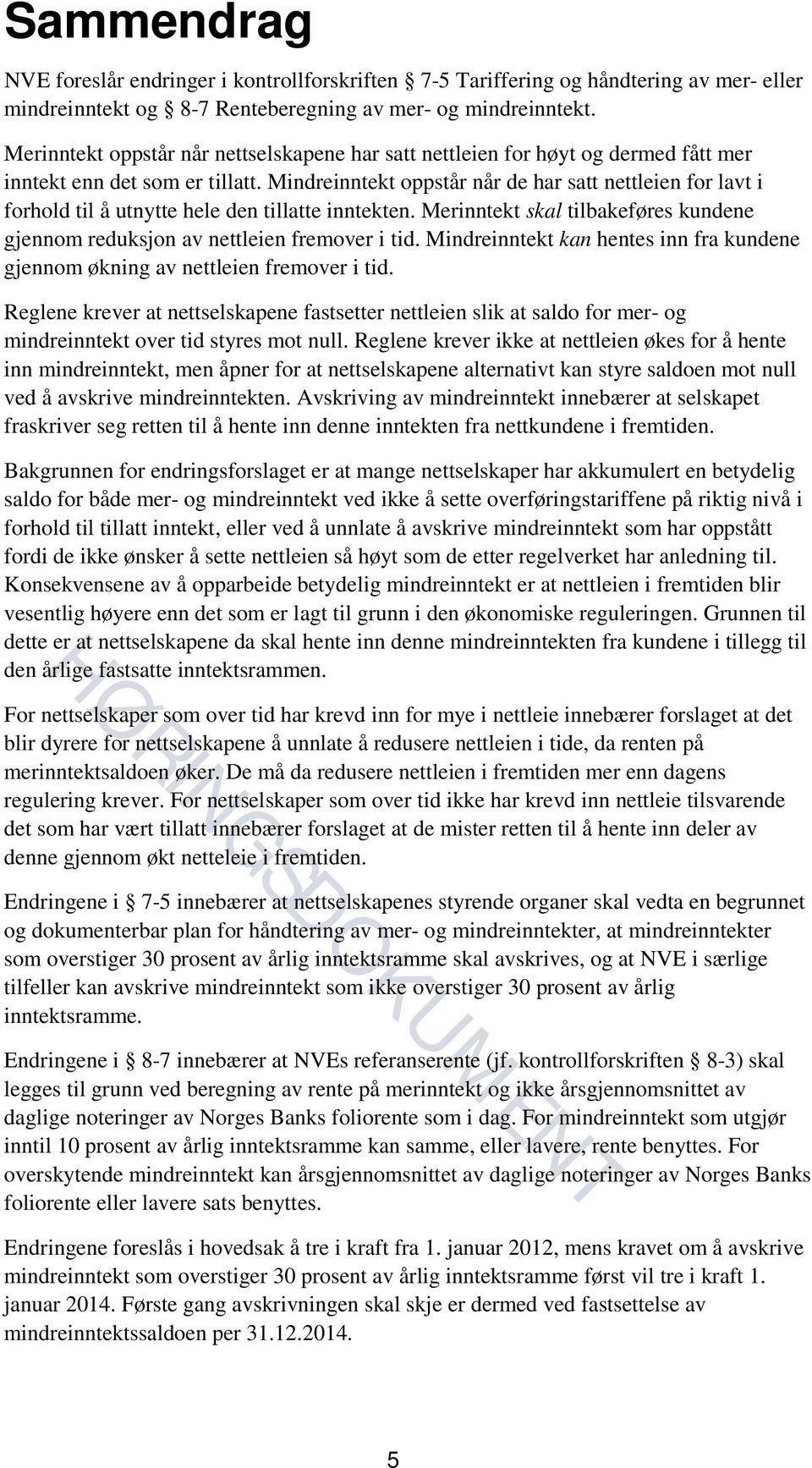 Mindreinntekt oppstår når de har satt nettleien for lavt i forhold til å utnytte hele den tillatte inntekten. Merinntekt skal tilbakeføres kundene gjennom reduksjon av nettleien fremover i tid.