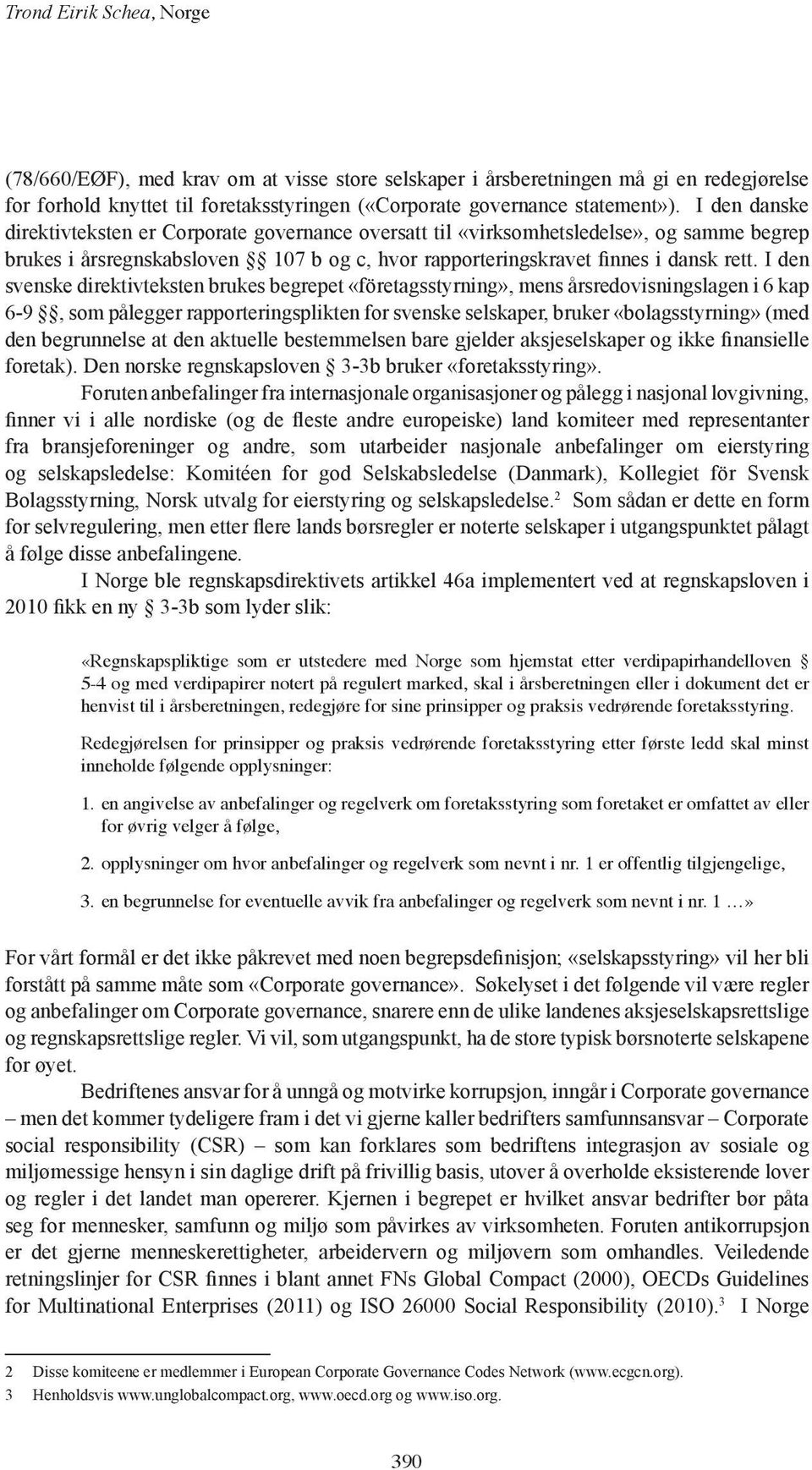 I den svenske direktivteksten brukes begrepet «företagsstyrning», mens årsredovisningslagen i 6 kap 6-9, som pålegger rapporteringsplikten for svenske selskaper, bruker «bolagsstyrning» (med den