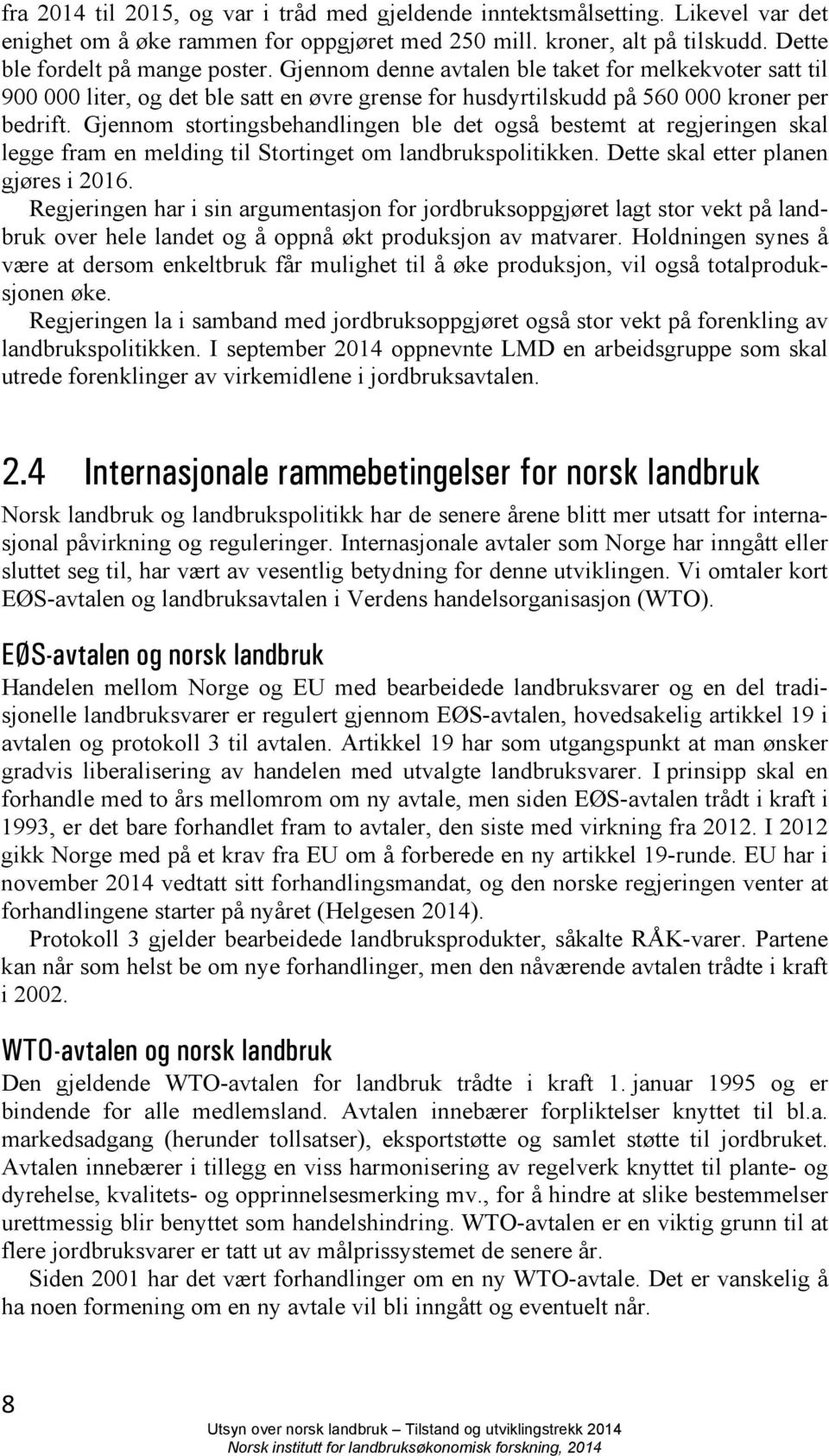 Gjennom stortingsbehandlingen ble det også bestemt at regjeringen skal legge fram en melding til Stortinget om landbrukspolitikken. Dette skal etter planen gjøres i 2016.