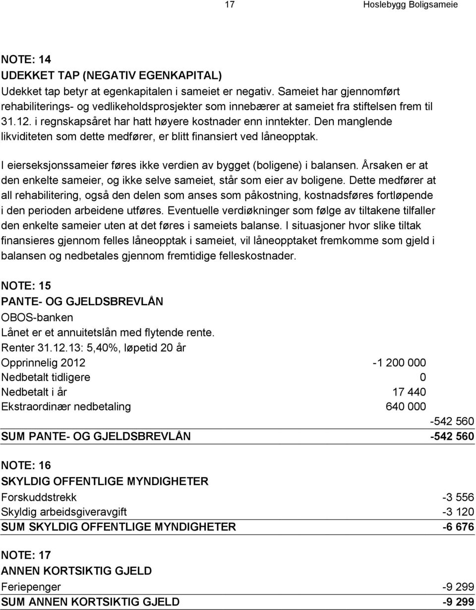 Den manglende likviditeten som dette medfører, er blitt finansiert ved låneopptak. I eierseksjonssameier føres ikke verdien av bygget (boligene) i balansen.