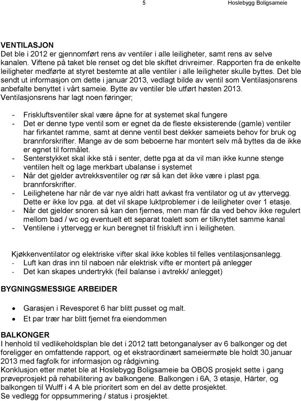 Det ble sendt ut informasjon om dette i januar 2013, vedlagt bilde av ventil som Ventilasjonsrens anbefalte benyttet i vårt sameie. Bytte av ventiler ble utført høsten 2013.