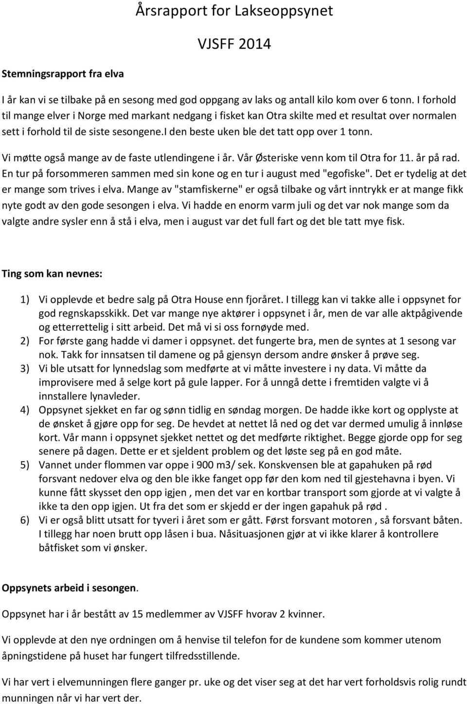 Vi møtte også mange av de faste utlendingene i år. Vår Østeriske venn kom til Otra for 11. år på rad. En tur på forsommeren sammen med sin kone og en tur i august med "egofiske".