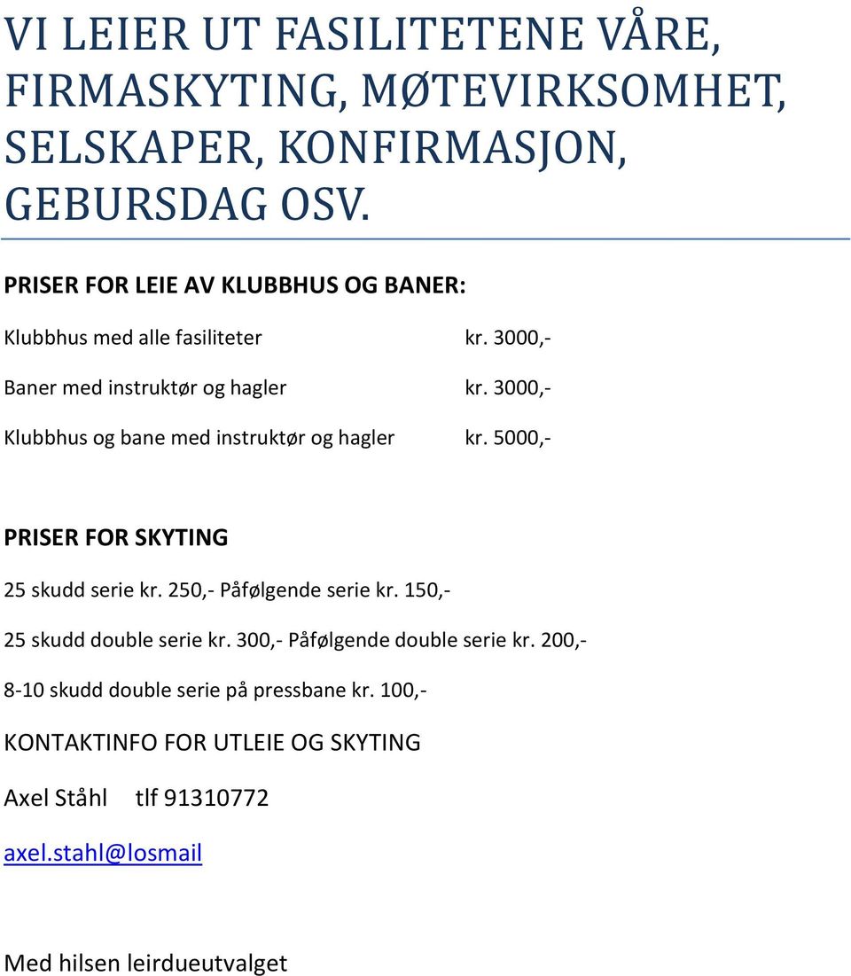 3000,- Klubbhus og bane med instruktør og hagler kr. 5000,- PRISER FOR SKYTING 25 skudd serie kr. 250,- Påfølgende serie kr.