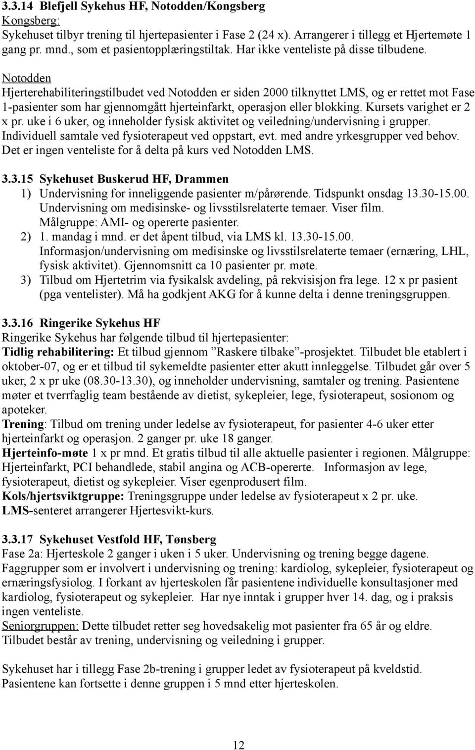 Notodden Hjerterehabiliteringstilbudet ved Notodden er siden 2000 tilknyttet LMS, og er rettet mot Fase 1-pasienter som har gjennomgått hjerteinfarkt, operasjon eller blokking.