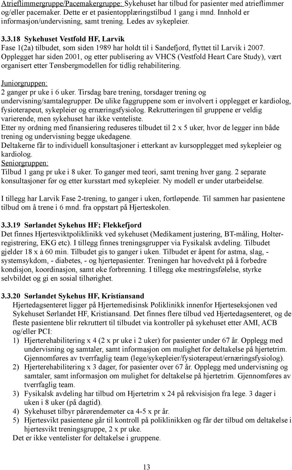 Opplegget har siden 2001, og etter publisering av VHCS (Vestfold Heart Care Study), vært organisert etter Tønsbergmodellen for tidlig rehabilitering. Juniorgruppen: 2 ganger pr uke i 6 uker.