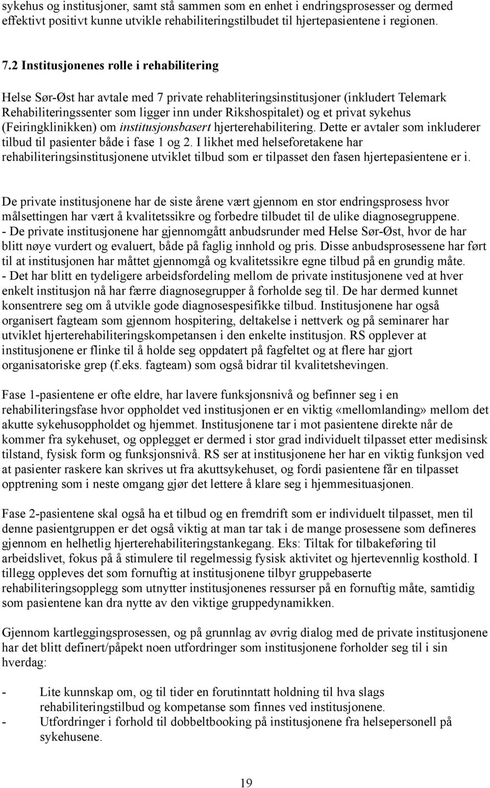 sykehus (Feiringklinikken) om institusjonsbasert hjerterehabilitering. Dette er avtaler som inkluderer tilbud til pasienter både i fase 1 og 2.