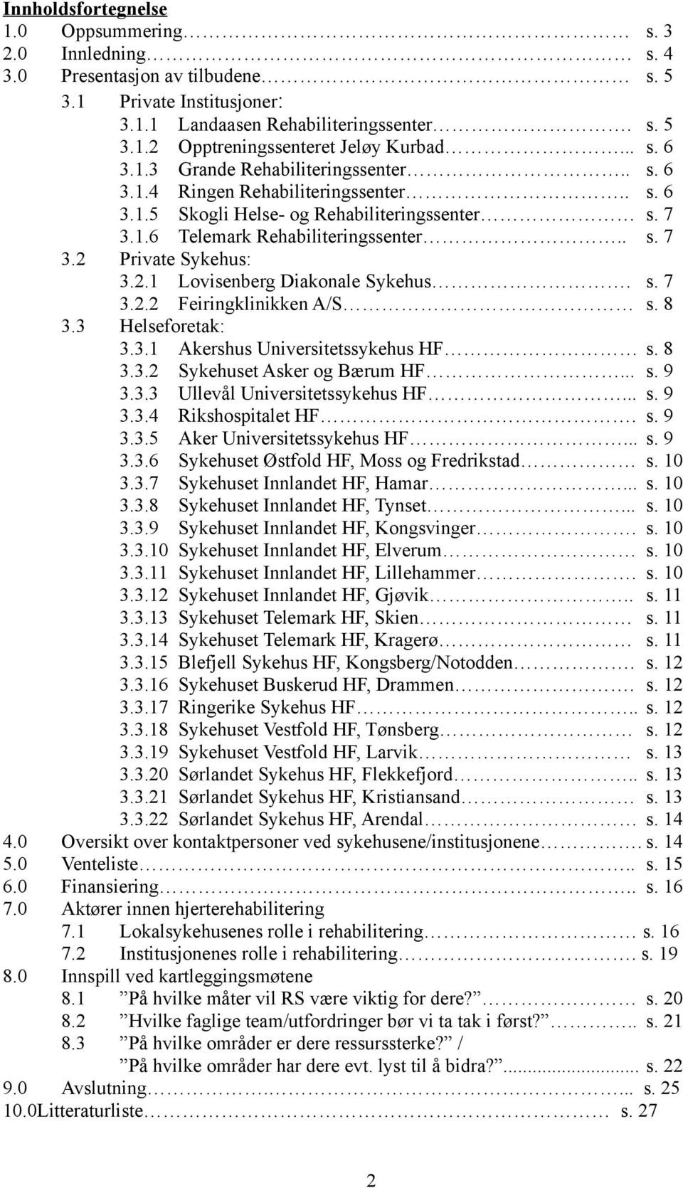 2.1 Lovisenberg Diakonale Sykehus. s. 7 3.2.2 Feiringklinikken A/S s. 8 3.3 Helseforetak: 3.3.1 Akershus Universitetssykehus HF s. 8 3.3.2 Sykehuset Asker og Bærum HF... s. 9 3.3.3 Ullevål Universitetssykehus HF.