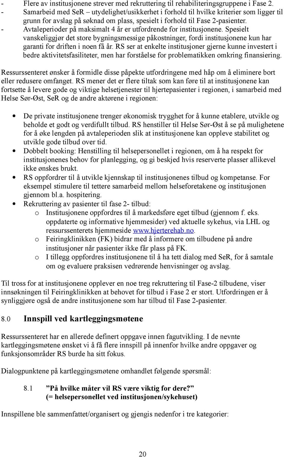 - Avtaleperioder på maksimalt 4 år er utfordrende for institusjonene. Spesielt vanskeliggjør det store bygningsmessige påkostninger, fordi institusjonene kun har garanti for driften i noen få år.