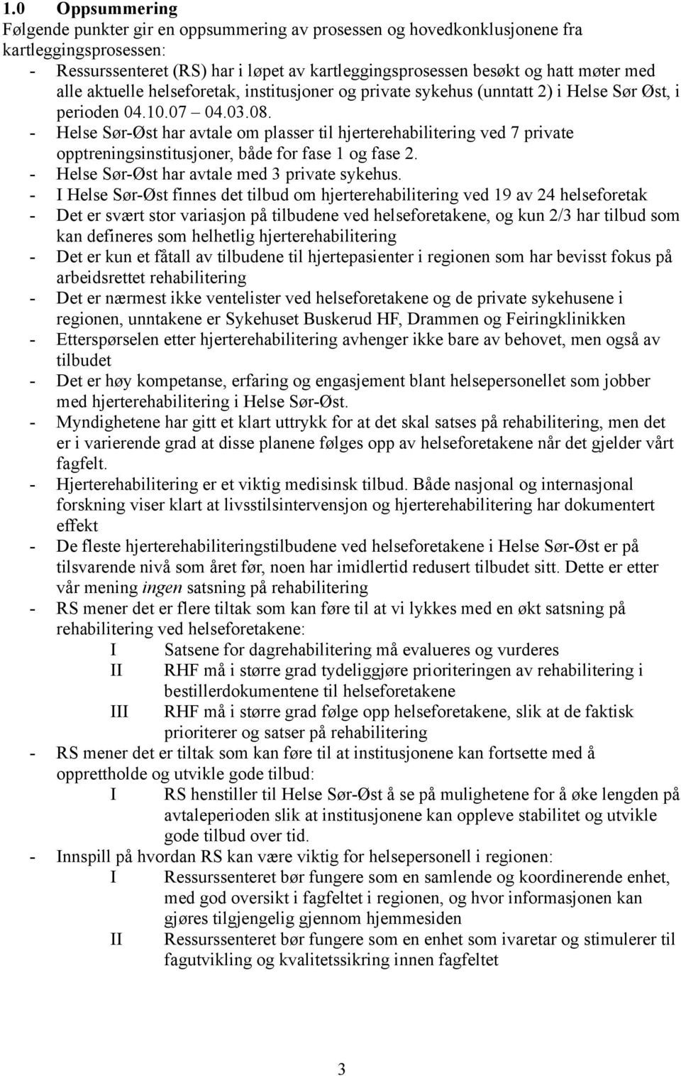 - Helse Sør-Øst har avtale om plasser til hjerterehabilitering ved 7 private opptreningsinstitusjoner, både for fase 1 og fase 2. - Helse Sør-Øst har avtale med 3 private sykehus.