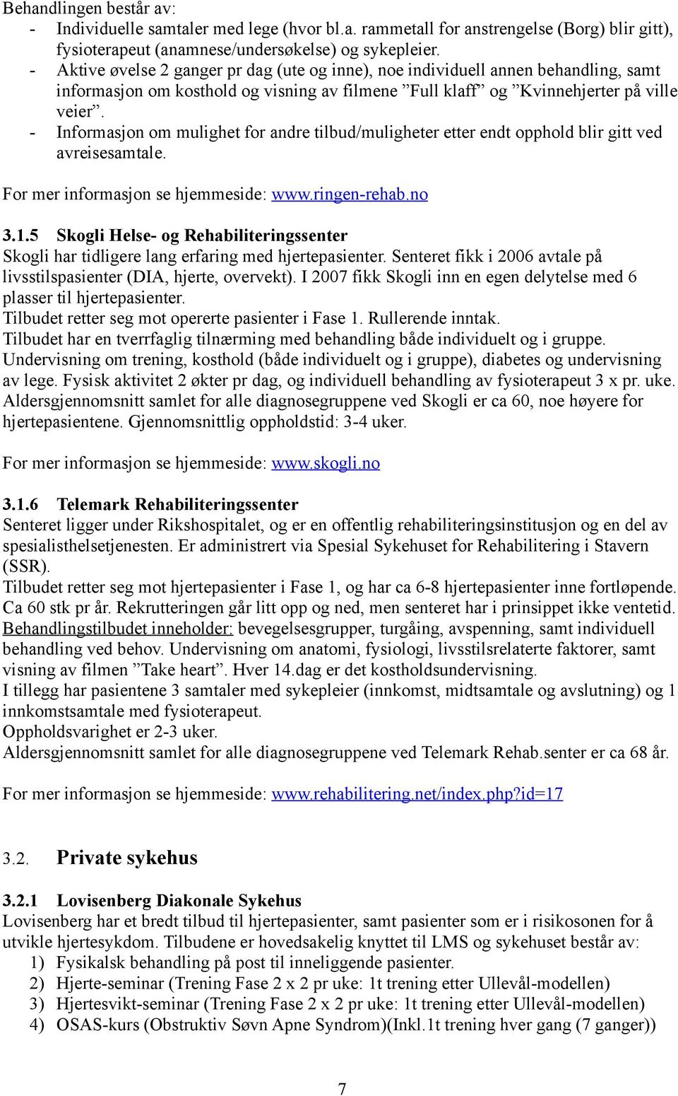 - Informasjon om mulighet for andre tilbud/muligheter etter endt opphold blir gitt ved avreisesamtale. For mer informasjon se hjemmeside: www.ringen-rehab.no 3.1.