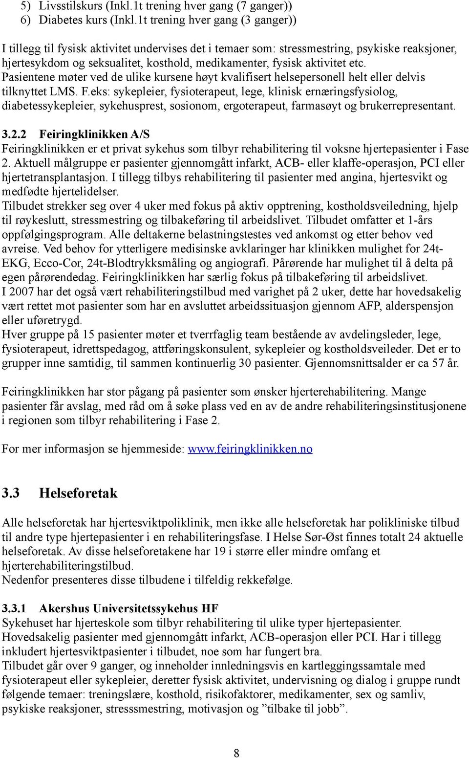 etc. Pasientene møter ved de ulike kursene høyt kvalifisert helsepersonell helt eller delvis tilknyttet LMS. F.