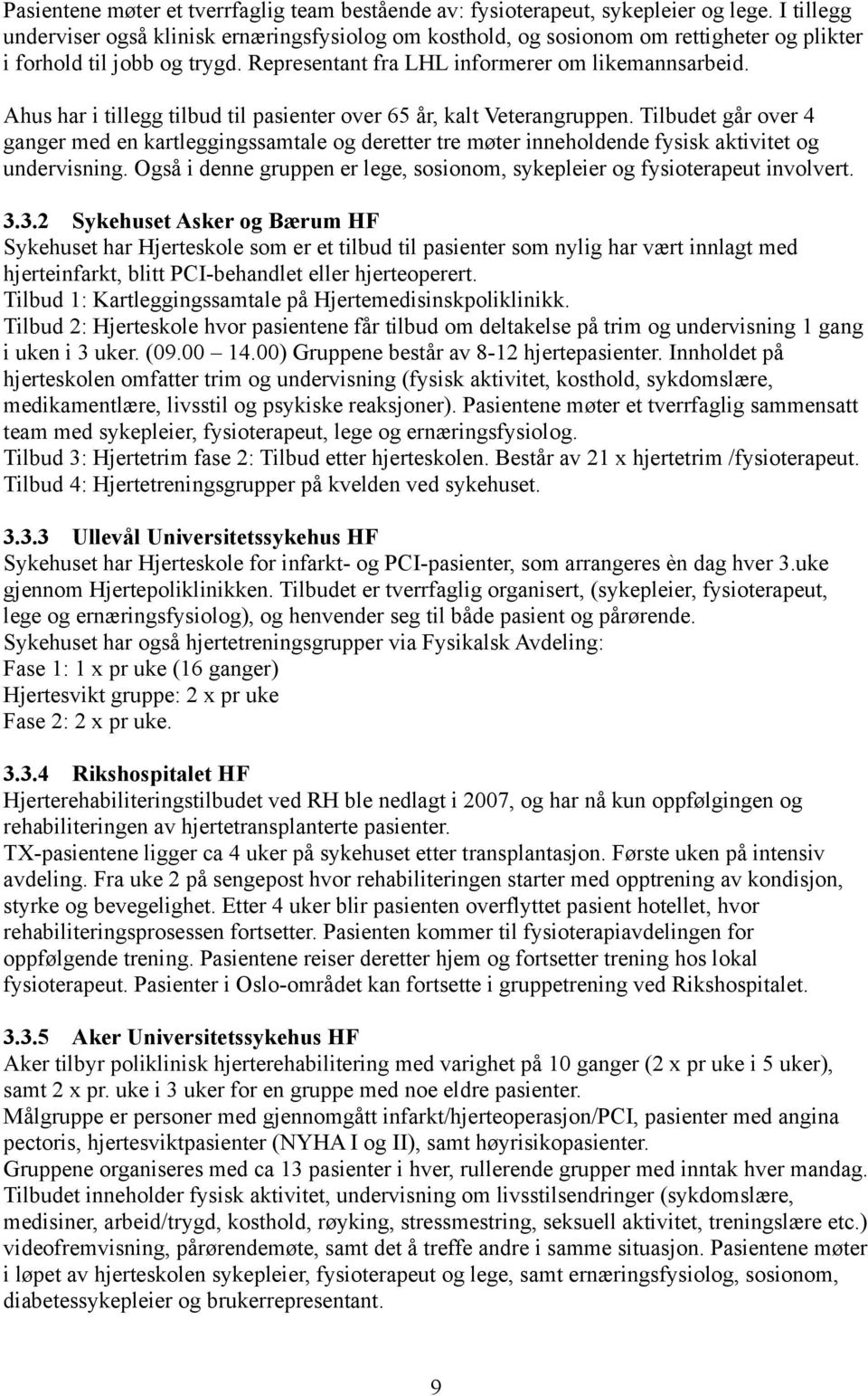 Ahus har i tillegg tilbud til pasienter over 65 år, kalt Veterangruppen. Tilbudet går over 4 ganger med en kartleggingssamtale og deretter tre møter inneholdende fysisk aktivitet og undervisning.